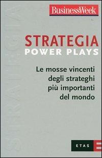 Strategia Power Plays. Le mosse vincenti degli strateghi più importanti del mondo  - Libro Rizzoli 2007, ETAS BusinessWeek Power Plays | Libraccio.it