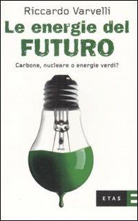 Le energie del futuro. Carbone, nucleare o energie verdi? - Riccardo Varvelli - Libro Rizzoli 2008, ETAS Economia e storia economica | Libraccio.it