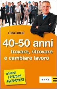 Quaranta-cinquant'anni. Trovare, ritrovare e cambiare lavoro - Luisa Adani - Libro Rizzoli 2010, ETAS Jobbing | Libraccio.it