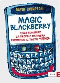 Magic Blackberry. Come rovinare la propria carriera premendo il tasto «send» - David Thompson - Libro Rizzoli 2010, ETAS Management | Libraccio.it