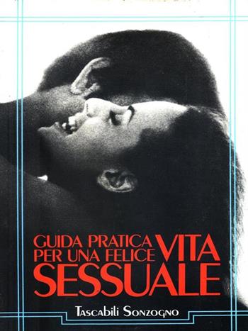 Guida pratica per una felice vita sessuale  - Libro Sonzogno 1989, Tascabili manuali | Libraccio.it
