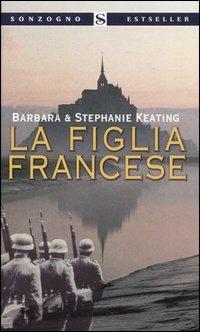 La figlia francese - Barbara Keating, Stephanie Keating - Libro Sonzogno 2004, Bestseller | Libraccio.it