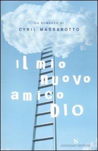 Il mio nuovo amico Dio - Cyril Massarotto - Libro Sonzogno 2009, Romanzi | Libraccio.it