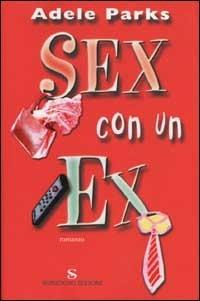 Sex con un ex - Adele Parks - Libro Sonzogno 2002, Romanzi | Libraccio.it