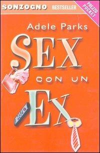 Sex con un ex - Adele Parks - Libro Sonzogno 2003, Bestseller | Libraccio.it