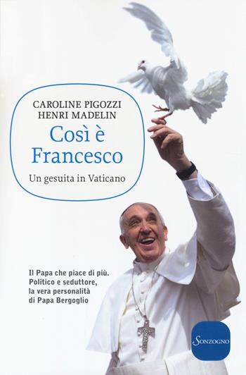 Così è Francesco. Un gesuita in Vaticano - Caroline Pigozzi, Henri Madelin - Libro Sonzogno 2014 | Libraccio.it