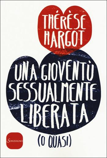 Una gioventù sessualmente liberata (o quasi) - Thérèse Hargot - Libro Sonzogno 2017 | Libraccio.it