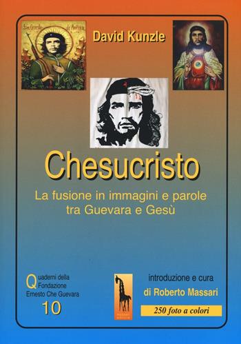 Chesucristo. La fusione in immagini e parole tra Guevara e Gesù - David Kunzle - Libro Massari Editore 2016, Guevara | Libraccio.it