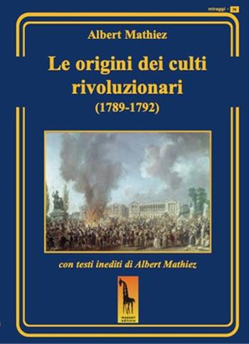 Le origini dei culti rivoluzionari (1789-1792) - Albert Mathiez - Libro Massari Editore 2021, Miraggi | Libraccio.it