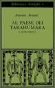 Al paese dei Tarahumara e altri scritti - Antonin Artaud - Libro Adelphi 1977, Biblioteca Adelphi | Libraccio.it