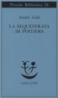 La sequestrata di Poitiers - André Gide - Libro Adelphi 1976, Piccola biblioteca Adelphi | Libraccio.it