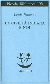 La civiltà indiana e noi - Louis Dumont - Libro Adelphi 1986, Piccola biblioteca Adelphi | Libraccio.it
