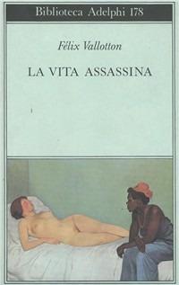 La vita assassina - Félix Vallotton - Libro Adelphi 1996, Biblioteca Adelphi | Libraccio.it