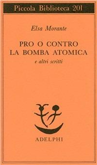 Pro o contro la bomba atomica e altri scritti - Elsa Morante - Libro Adelphi 1987, Piccola biblioteca Adelphi | Libraccio.it