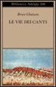 Le vie dei canti - Bruce Chatwin - Libro Adelphi 1988, Biblioteca Adelphi | Libraccio.it