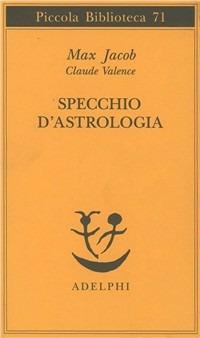 Specchio d'astrologia - Max Jacob, Claude Valence - Libro Adelphi 1993, Piccola biblioteca Adelphi | Libraccio.it
