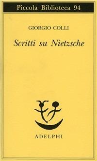 Scritti su Nietzsche - Giorgio Colli - Libro Adelphi 1980, Piccola biblioteca Adelphi | Libraccio.it