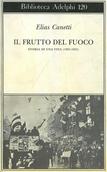 Il frutto del fuoco. Storia di una vita (1921-1931) - Elias Canetti - Libro Adelphi 1982, Biblioteca Adelphi | Libraccio.it