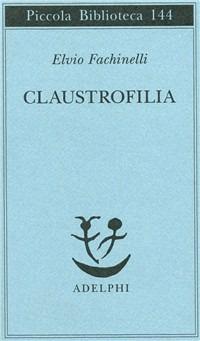 Claustrofilia - Elvio Fachinelli - Libro Adelphi 1998, Piccola biblioteca Adelphi | Libraccio.it