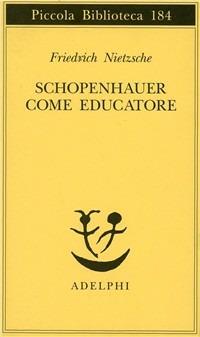 Schopenhauer come educatore - Friedrich Nietzsche - Libro Adelphi 1985, Piccola biblioteca Adelphi | Libraccio.it