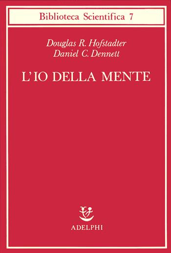 L' io della mente. Fantasie e riflessioni sul sé e sull'anima - Douglas R. Hofstadter, Daniel C. Dennett - Libro Adelphi 1985, Biblioteca scientifica | Libraccio.it