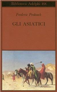 Gli asiatici - Frederic Prokosch - Libro Adelphi 1986, Biblioteca Adelphi | Libraccio.it