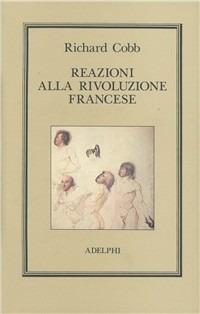 Reazioni alla Rivoluzione francese - Richard Cobb - Libro Adelphi 1990, L' oceano delle storie | Libraccio.it