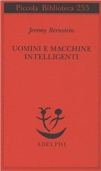Uomini e macchine intelligenti - Jeremy Bernstein - Libro Adelphi 1990, Piccola biblioteca Adelphi | Libraccio.it