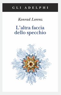 L' altra faccia dello specchio. Per una storia naturale della conoscenza - Konrad Lorenz - Libro Adelphi 1991, Gli Adelphi | Libraccio.it