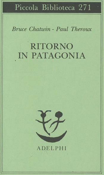 Ritorno in Patagonia - Bruce Chatwin, Paul Theroux - Libro Adelphi 1991, Piccola biblioteca Adelphi | Libraccio.it