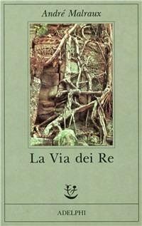 La via dei re - André Malraux - Libro Adelphi 1992, Fabula | Libraccio.it