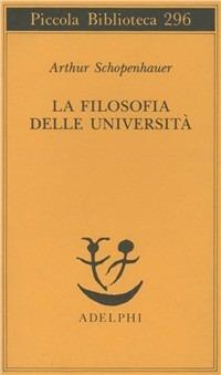 La filosofia delle università - Arthur Schopenhauer - Libro Adelphi 1992, Piccola biblioteca Adelphi | Libraccio.it