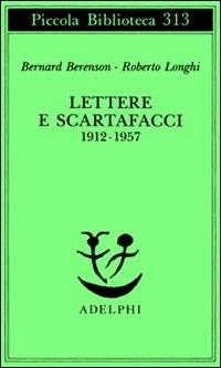 Lettere e scartafacci (1912-1957) - Bernard Berenson, Roberto Longhi - Libro Adelphi 1993, Piccola biblioteca Adelphi | Libraccio.it