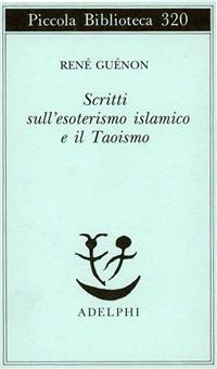 Scritti sull'esoterismo islamico e il taoismo - René Guénon - Libro Adelphi 1993, Piccola biblioteca Adelphi | Libraccio.it