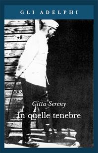 In quelle tenebre - Gitta Sereny - Libro Adelphi 1994, Gli Adelphi | Libraccio.it