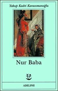 Nur Baba - Yakup Kadri Karaosmanoglu - Libro Adelphi 1995, Fabula | Libraccio.it