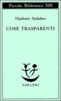 Cose trasparenti - Vladimir Nabokov - Libro Adelphi 1995, Piccola biblioteca Adelphi | Libraccio.it