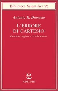 L'errore di Cartesio. Emozione, ragione e cervello umano - Antonio R. Damasio - Libro Adelphi 1995, Biblioteca scientifica | Libraccio.it