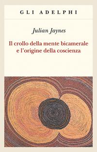 Il crollo della mente bicamerale e l'origine della coscienza - Julian Jaynes - Libro Adelphi 1996, Gli Adelphi | Libraccio.it