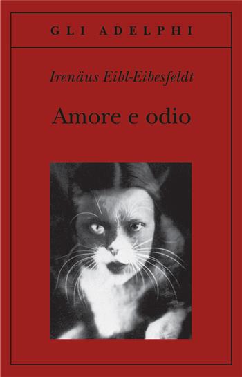 Amore e odio. Per una storia naturale dei comportamenti elementari - Irenäus Eibl-Eibesfeldt - Libro Adelphi 1996, Gli Adelphi | Libraccio.it