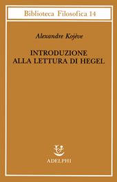 Introduzione alla lettura di Hegel - Lezioni sulla «Fenomenologia dello Spirito» tenute dal 1933 al 1939 all' Ecole Pratique des Hautes Etudes raccolte e...