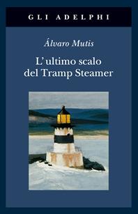 L' ultimo scalo del Tramp Steamer - Álvaro Mutis - Libro Adelphi 1997, Gli Adelphi | Libraccio.it