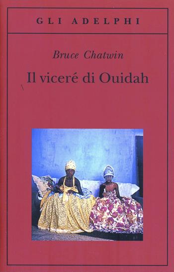 Il viceré di Ouidah - Bruce Chatwin - Libro Adelphi 1997, Gli Adelphi | Libraccio.it