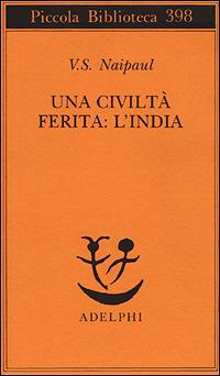 Una civiltà ferita: l'India - Vidiadhar S. Naipaul - Libro Adelphi 1997, Piccola biblioteca Adelphi | Libraccio.it