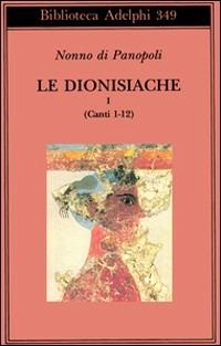 Le dionisiache. Vol. 1: Canti 1-12. - Nonno di Panopoli - Libro Adelphi 1997, Biblioteca Adelphi | Libraccio.it