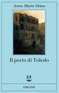 Il porto di Toledo - Anna Maria Ortese - Libro Adelphi 1998, Fabula | Libraccio.it