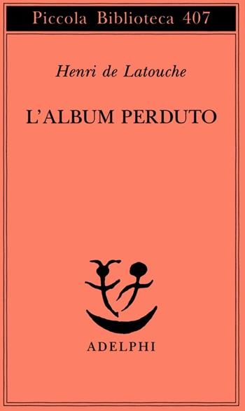 L' album perduto - Henri de Latouche - Libro Adelphi 1998, Piccola biblioteca Adelphi | Libraccio.it