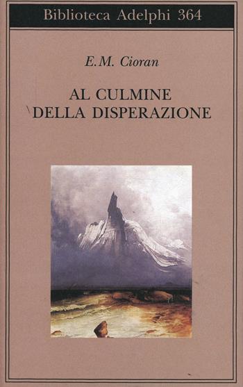 Al culmine della disperazione - Emil M. Cioran - Libro Adelphi 1998, Biblioteca Adelphi | Libraccio.it