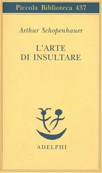 L' arte di insultare - Arthur Schopenhauer - Libro Adelphi 1999, Piccola biblioteca Adelphi | Libraccio.it