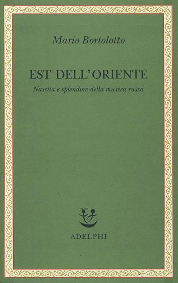 Est dell'Oriente. Nascita e splendore della musica russa - Mario Bortolotto - Libro Adelphi 1999, Saggi. Nuova serie | Libraccio.it